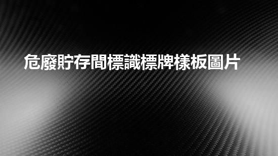 危廢貯存間標識標牌樣板圖片大全新技術革新：化工行業(yè)的未來在哪里？